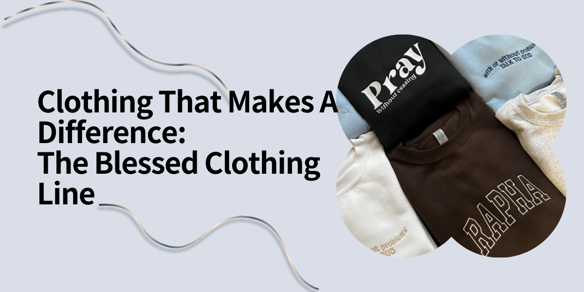 Clothing That Makes A Difference The Blessed Clothing Line