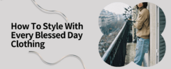 How To Style With Every Blessed Day Clothing
