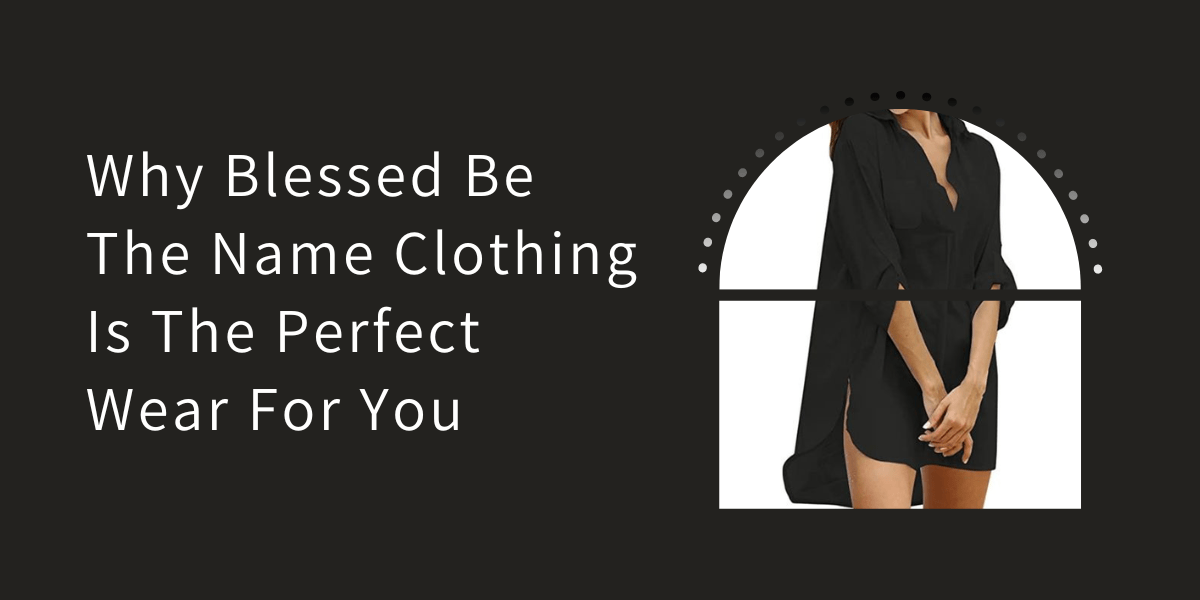 Why Blessed Be The Name Clothing Is The Perfect Wear For You