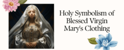 Holy Symbolism of Blessed Virgin Mary's Clothing