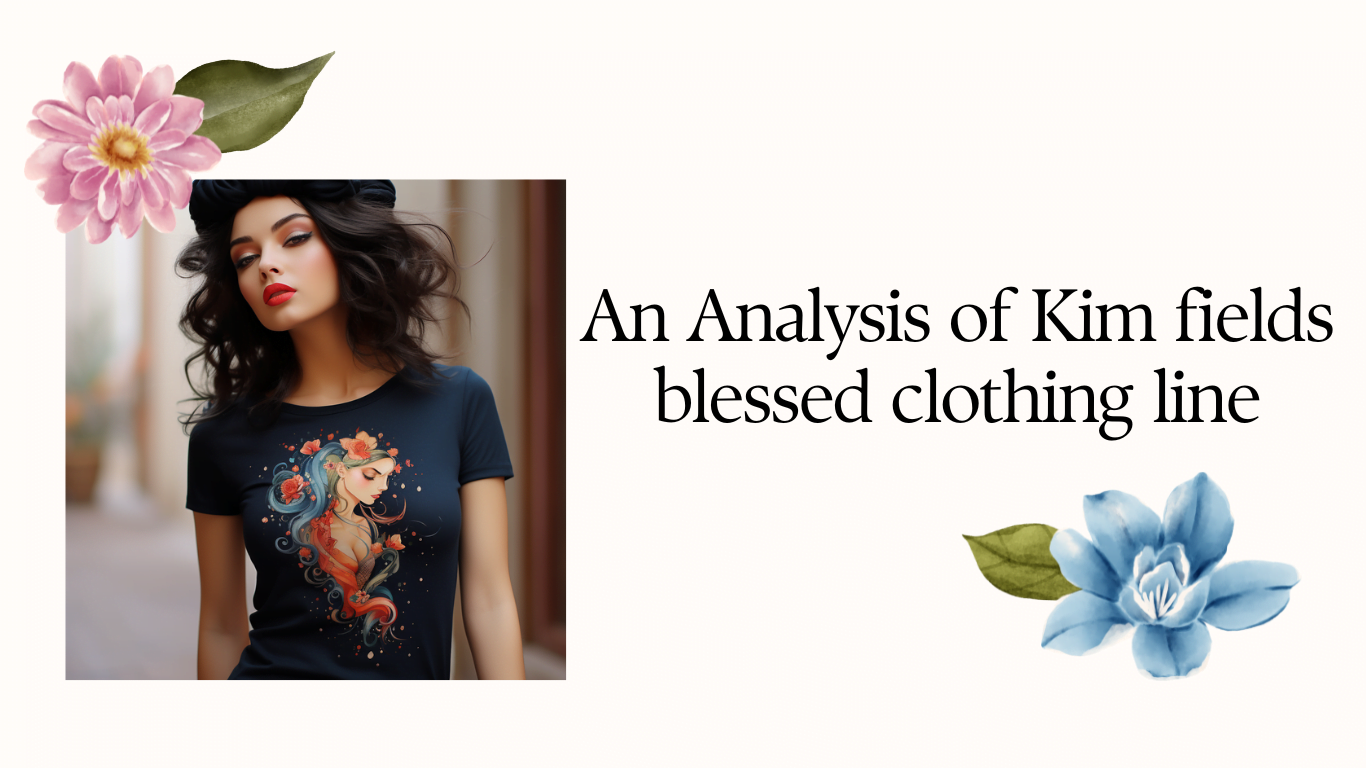 An Analysis of kim fields blessed clothing line
